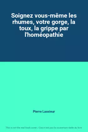 Couverture du produit · Soignez vous-même les rhumes, votre gorge, la toux, la grippe par l'homéopathie
