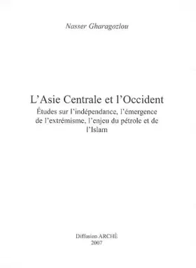Couverture du produit · L'Asie centrale et l'Occident. Etudes sur l'indépendance, l'émergence de l'extrémisme, l'enjeu du pétrole et de l'Islam. Ediz. 