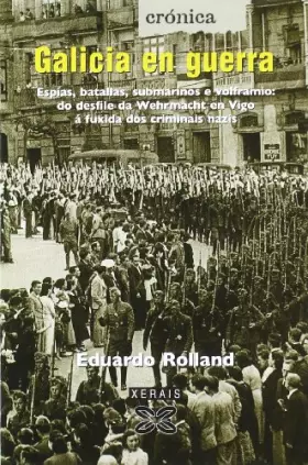 Couverture du produit · Galicia en guerra: Espías, batallas, submarinos e volframio: do desfile da Wehrmacht en Vigo á fuxida dos criminais nazis (EDIC