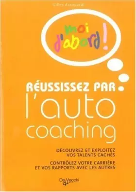 Réussissez par l'auto coaching : Découvrez et exploitez vos talents cachés, contrôlez votre carrière et vos rapports avec les a