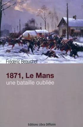 1871, Le Mans, une bataille oubliée -  Frédéric Beauchef et  Roland Du Luart