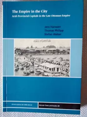 Couverture du produit · The Empire in the City: Arab Provincial Capitals in the Late Ottoman Empire (Beiruter Texte und Studien - BTS, Band 88)