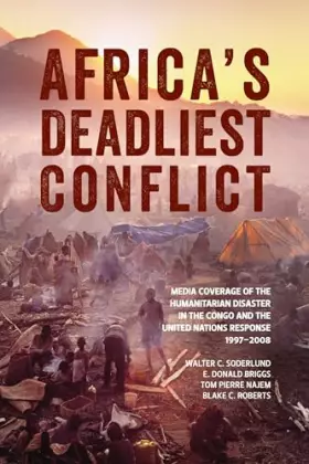 Couverture du produit · Africa’s Deadliest Conflict: Media Coverage of the Humanitarian Disaster in the Congo and the United Nations Response, 1997–200
