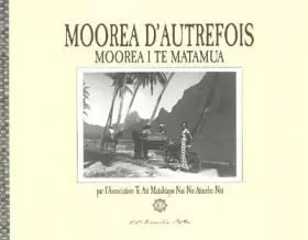 Couverture du produit · Moorea d'autrefois: Moora i te Matamua, Edition bilingue français-tahitien