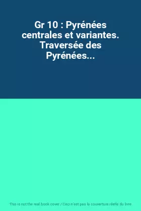 Couverture du produit · Gr 10 : Pyrénées centrales et variantes. Traversée des Pyrénées...