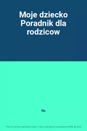 Couverture du produit · Moje dziecko Poradnik dla rodzicow