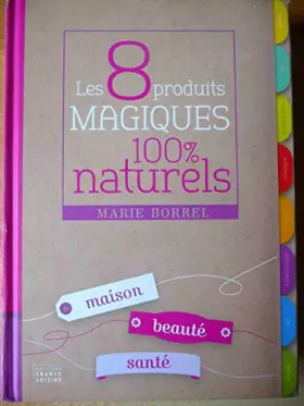 Couverture du produit · Les 8 produits magiques 100% naturels. Maison, beauté, santé