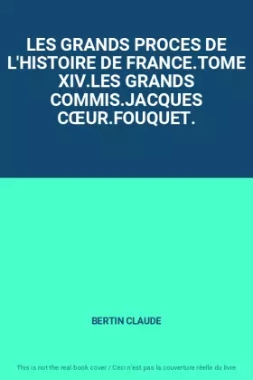 Couverture du produit · LES GRANDS PROCES DE L'HISTOIRE DE FRANCE.TOME XIV.LES GRANDS COMMIS.JACQUES CŒUR.FOUQUET.