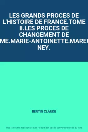 Couverture du produit · LES GRANDS PROCES DE L'HISTOIRE DE FRANCE.TOME II.LES PROCES DE CHANGEMENT DE REGIME.MARIE-ANTOINETTE.MARECHEL NEY.