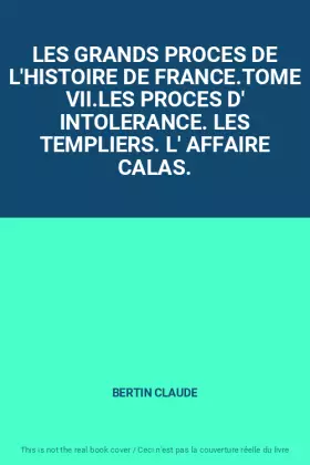 Couverture du produit · LES GRANDS PROCES DE L'HISTOIRE DE FRANCE.TOME VII.LES PROCES D' INTOLERANCE. LES TEMPLIERS. L' AFFAIRE CALAS.