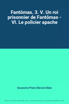 Couverture du produit · Fantômas. 3. V. Un roi prisonnier de Fantômas - VI. Le policier apache