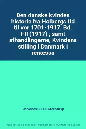 Couverture du produit · Den danske kvindes historie fra Holbergs tid til vor 1701-1917, Bd. I-II (1917)  samt afhandlingerne, Kvindens stilling i Danma