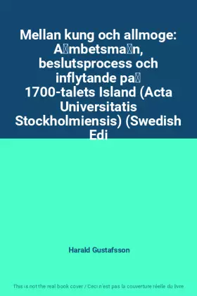 Couverture du produit · Mellan kung och allmoge: Ämbetsmän, beslutsprocess och inflytande på 1700-talets Island (Acta Universitatis Stockholmiensis)