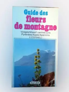 Couverture du produit · GUIDE DES FLEURS DE MONTAGNE Vosges - Massif Central - Jura - Pyrenees - Alpes - Apennins de S Stefenelli editions Duculot 1981