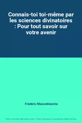Couverture du produit · Connais-toi toi-même par les sciences divinatoires : Pour tout savoir sur votre avenir