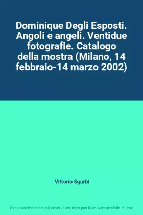 Couverture du produit · Dominique Degli Esposti. Angoli e angeli. Ventidue fotografie. Catalogo della mostra (Milano, 14 febbraio-14 marzo 2002)
