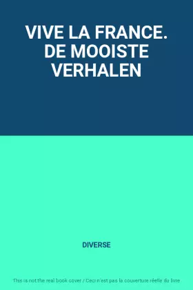 Couverture du produit · VIVE LA FRANCE. DE MOOISTE VERHALEN