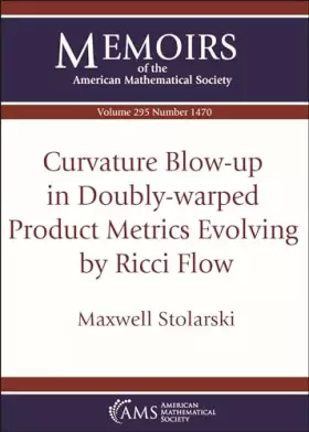 Couverture du produit · Curvature Blow-up in Doubly-warped Product Metrics Evolving by Ricci Flow: Volume: 295 Number: 1470 (Memoirs of the American Ma