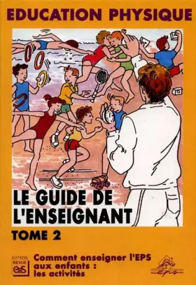 Couverture du produit · Le guide de l'enseignant : Tome 2, Comment enseigner l'EPS aux enfants : les activités