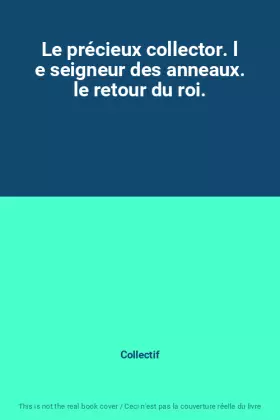 Couverture du produit · Le précieux collector. l e seigneur des anneaux. le retour du roi.