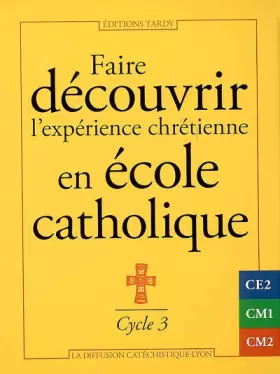 Couverture du produit · Faire découvrir l'expérience chrétienne en école catholique : Cycle 3