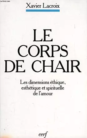 Couverture du produit · LE CORPS DE CHAIR. Les dimensions éthique, esthétique et spirituelle de l'amour, 3ème édition