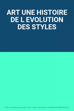 Couverture du produit · ART UNE HISTOIRE DE L EVOLUTION DES STYLES
