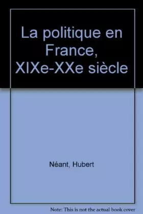 Couverture du produit · La politique en France, XIXe-XXe siècle
