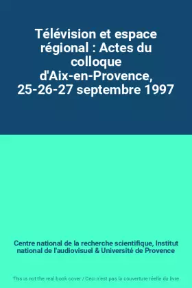 Couverture du produit · Télévision et espace régional : Actes du colloque d'Aix-en-Provence, 25-26-27 septembre 1997