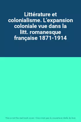 Couverture du produit · Littérature et colonialisme. L'expansion coloniale vue dans la litt. romanesque française 1871-1914