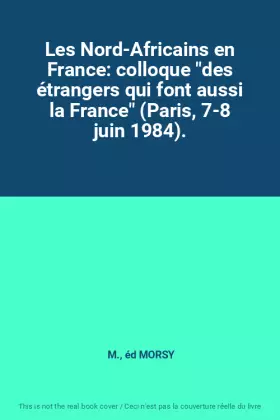 Couverture du produit · Les Nord-Africains en France: colloque "des étrangers qui font aussi la France" (Paris, 7-8 juin 1984).
