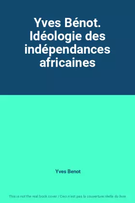 Couverture du produit · Yves Bénot. Idéologie des indépendances africaines