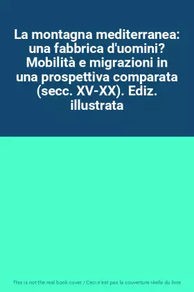 Couverture du produit · La montagna mediterranea: una fabbrica d'uomini? Mobilità e migrazioni in una prospettiva comparata (secc. XV-XX). Ediz. illust