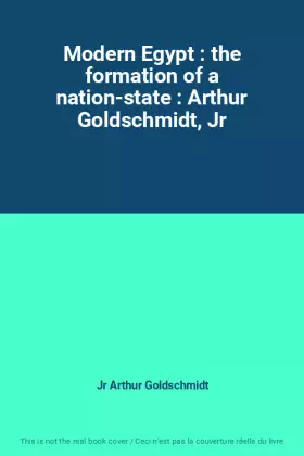 Couverture du produit · Modern Egypt : the formation of a nation-state : Arthur Goldschmidt, Jr