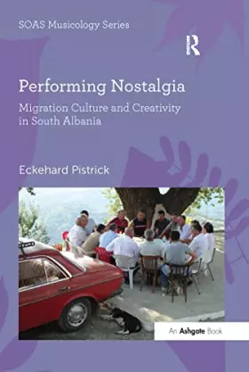Couverture du produit · Performing Nostalgia: Migration Culture and Creativity in South Albania (SOAS Studies in Music)