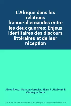 Couverture du produit · L'Afrique dans les relations franco-allemandes entre les deux guerres: Enjeux identitaires des discours littéraires et de leur