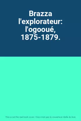 Couverture du produit · Brazza l'explorateur: l'ogooué, 1875-1879.
