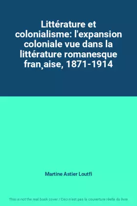 Couverture du produit · Littérature et colonialisme: l'expansion coloniale vue dans la littérature romanesque fran¸aise, 1871-1914