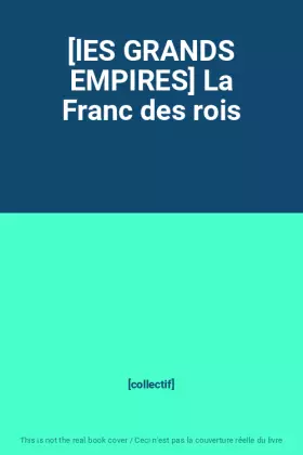 Couverture du produit · [lES GRANDS EMPIRES] La Franc des rois