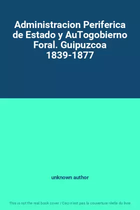 Couverture du produit · Administracion Periferica de Estado y AuTogobierno Foral. Guipuzcoa 1839-1877