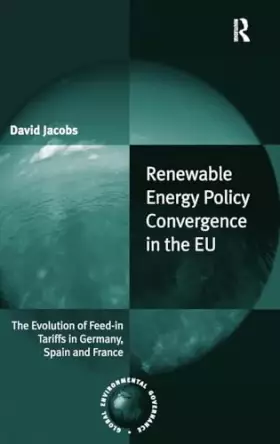 Couverture du produit · Renewable Energy Policy Convergence in the EU: The Evolution of Feed-in Tariffs in Germany, Spain and France (Global Environmen