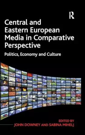 Couverture du produit · Central and Eastern European Media in Comparative Perspective: Politics, Economy and Culture