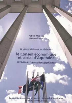Couverture du produit · La société régionale en dialogue : le Conseil économique et social d'Aquitaine : 1974-1989 : l'innovation apprivoisée