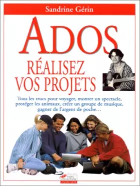 Couverture du produit · Ados, réalisez vos projets : Tous les trucs pour voyager, monter un spectacle, protéger les animaux, créer un groupe de musique