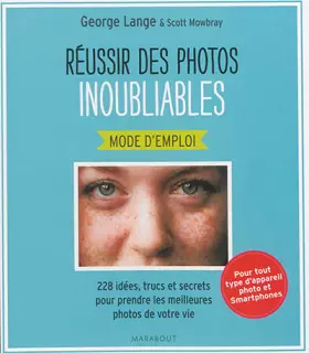 Couverture du produit · Réussir des photos inoubliables mode d'emploi: 228 idées, trucs et secrets pour prendre les meilleures photos de votre vie