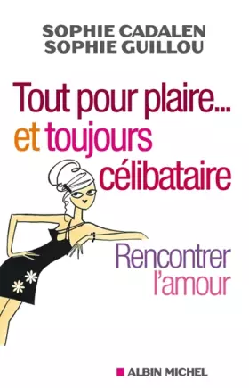 Couverture du produit · Tout pour plaire... et toujours célibataire : Rencontrer l'amour