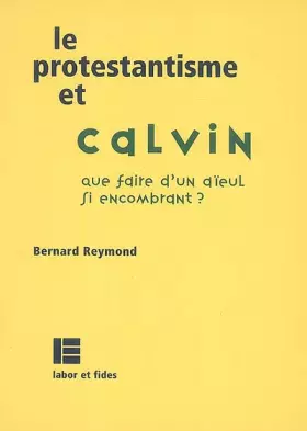 Couverture du produit · Le protestantisme et Calvin : Que faire d'un aïeul aussi encombrant ?