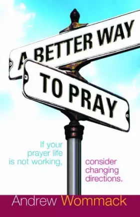 Couverture du produit · A Better Way to Pray: If Your Prayer Life is Not Working, Consider Changing Directions