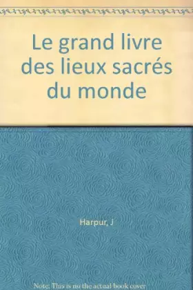 Couverture du produit · Le grand livre des lieux sacrés du monde