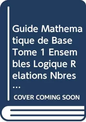 Couverture du produit · Guide Mathematique de Base Tome 1 Ensembles Logique Relations Nbres Operat